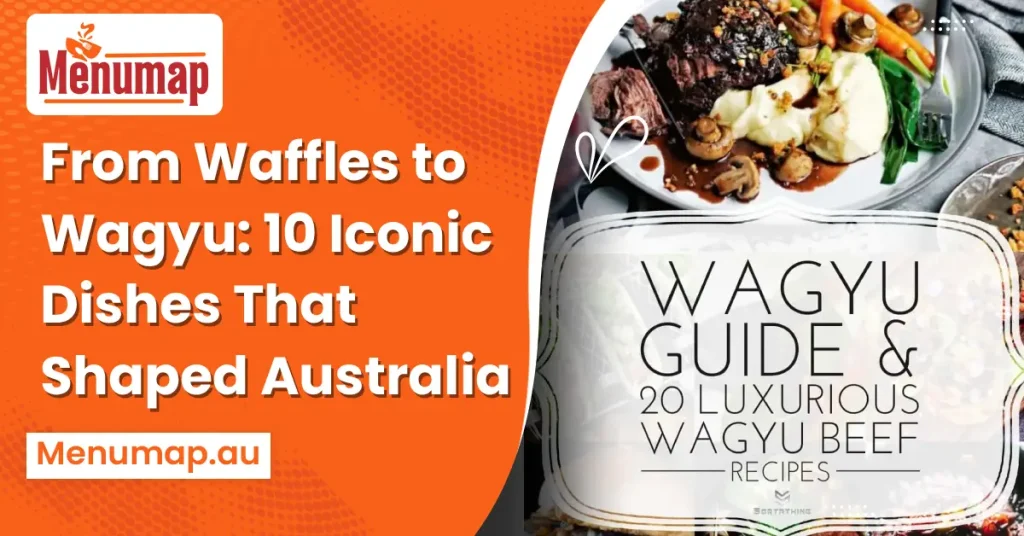 From Waffles to Wagyu: 10 Iconic Dishes That Shaped Australia